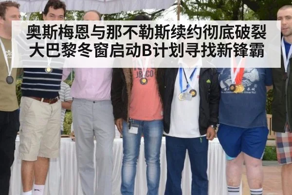 奥斯梅恩与那不勒斯续约彻底破裂大巴黎冬窗启动B计划寻找新锋霸